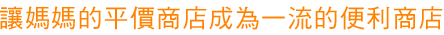 讓媽媽的平價商店成為一流的便利商店